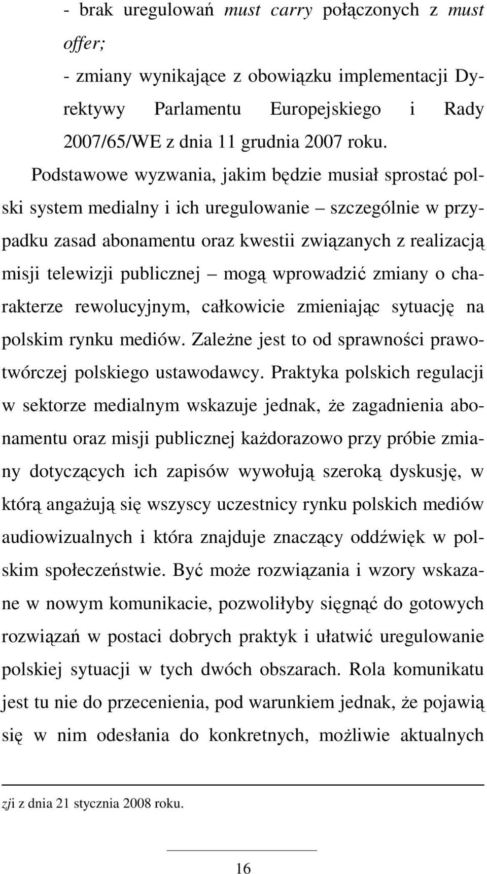 mogą wprowadzić zmiany o charakterze rewolucyjnym, całkowicie zmieniając sytuację na polskim rynku mediów. ZaleŜne jest to od sprawności prawotwórczej polskiego ustawodawcy.