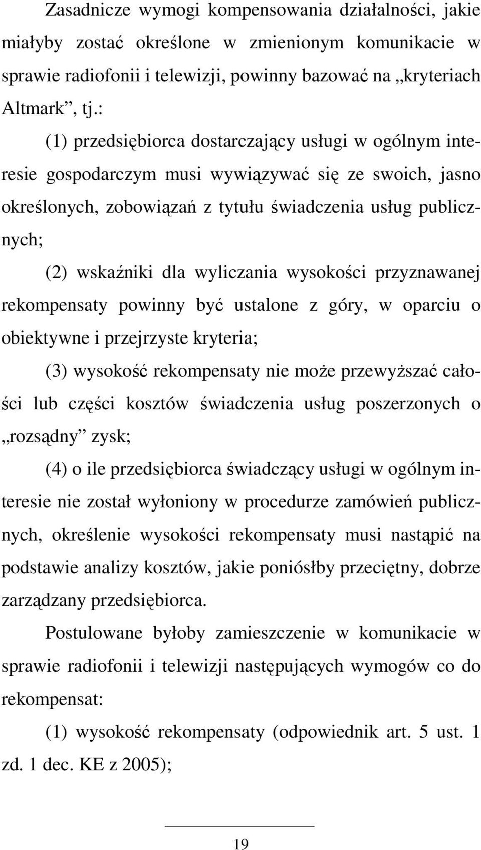 wyliczania wysokości przyznawanej rekompensaty powinny być ustalone z góry, w oparciu o obiektywne i przejrzyste kryteria; (3) wysokość rekompensaty nie moŝe przewyŝszać całości lub części kosztów