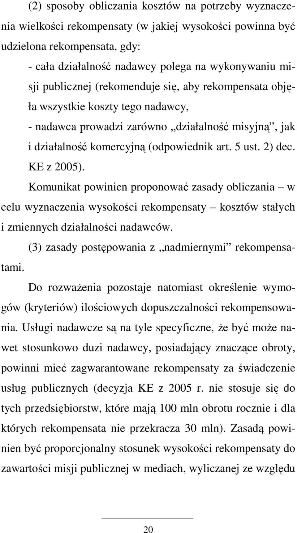 KE z 2005). Komunikat powinien proponować zasady obliczania w celu wyznaczenia wysokości rekompensaty kosztów stałych i zmiennych działalności nadawców.