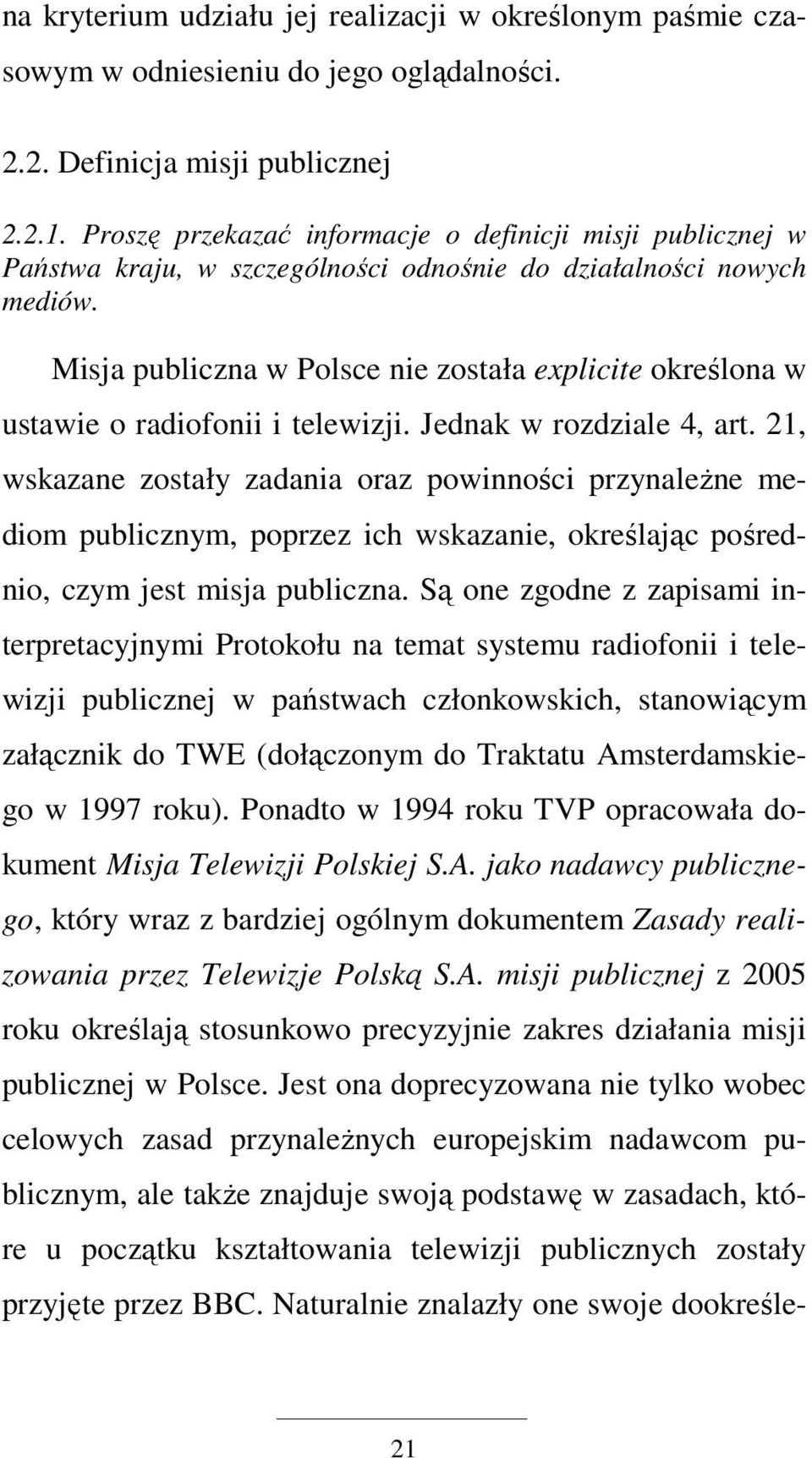 Misja publiczna w Polsce nie została explicite określona w ustawie o radiofonii i telewizji. Jednak w rozdziale 4, art.