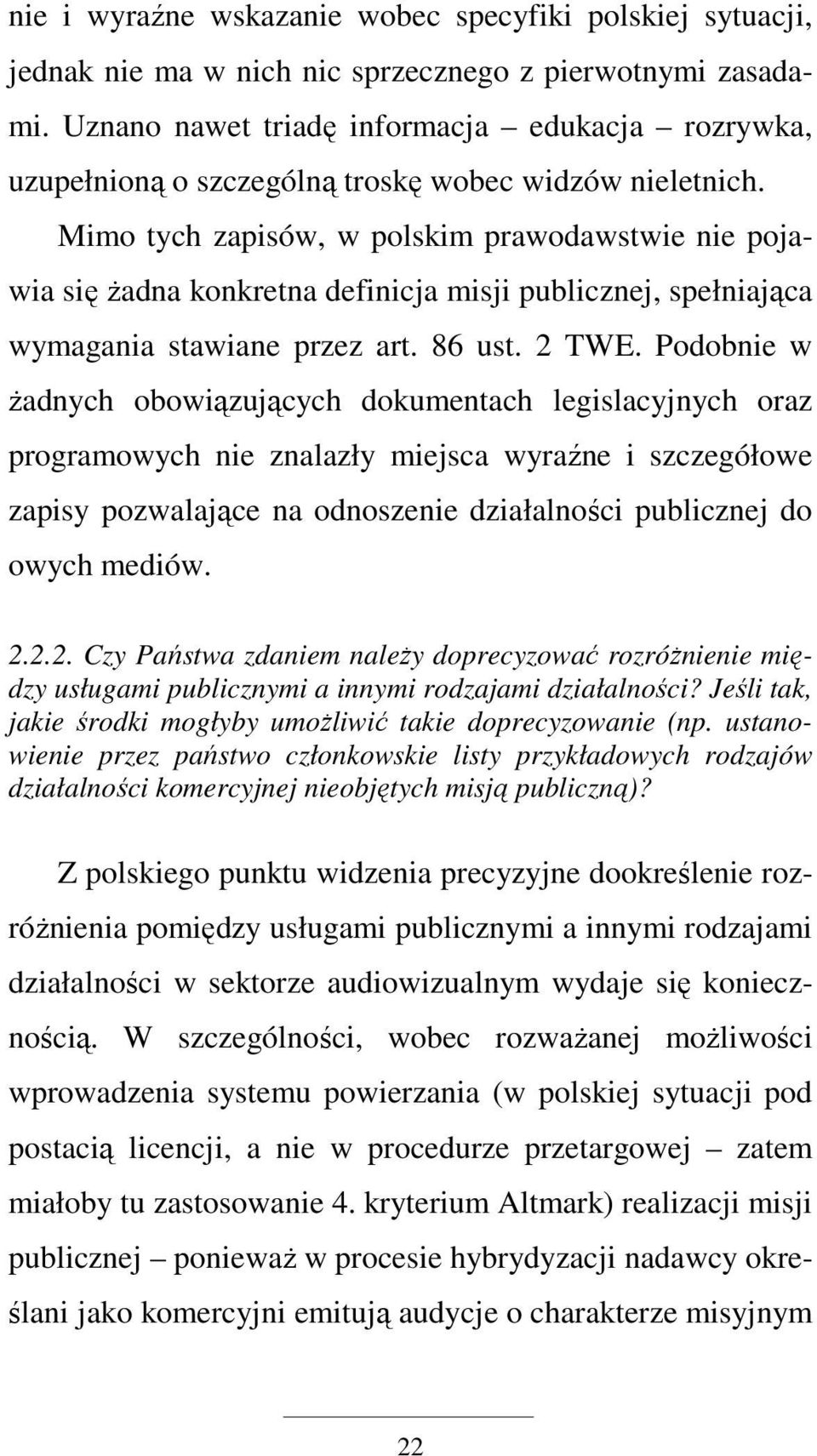 Mimo tych zapisów, w polskim prawodawstwie nie pojawia się Ŝadna konkretna definicja misji publicznej, spełniająca wymagania stawiane przez art. 86 ust. 2 TWE.