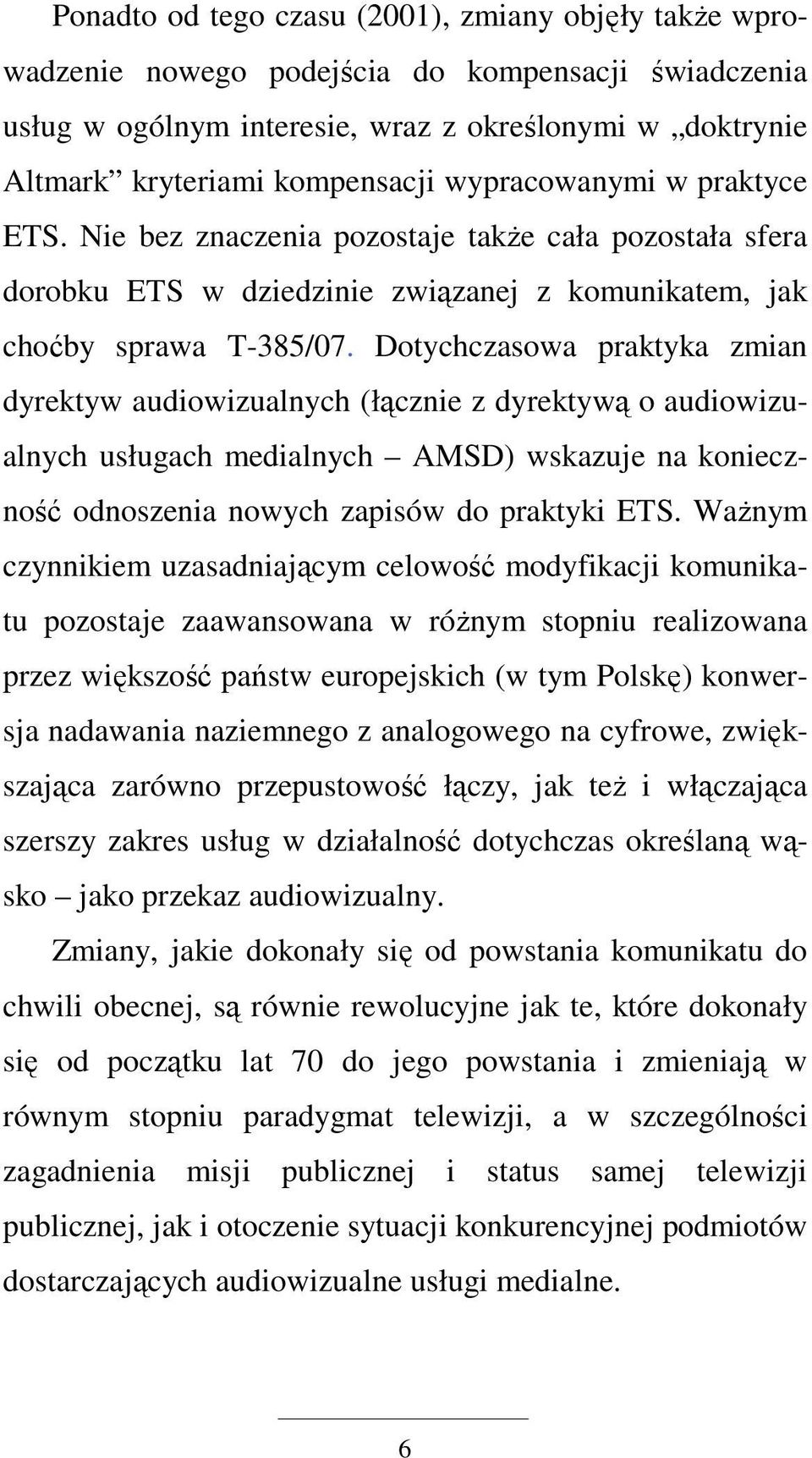 Dotychczasowa praktyka zmian dyrektyw audiowizualnych (łącznie z dyrektywą o audiowizualnych usługach medialnych AMSD) wskazuje na konieczność odnoszenia nowych zapisów do praktyki ETS.