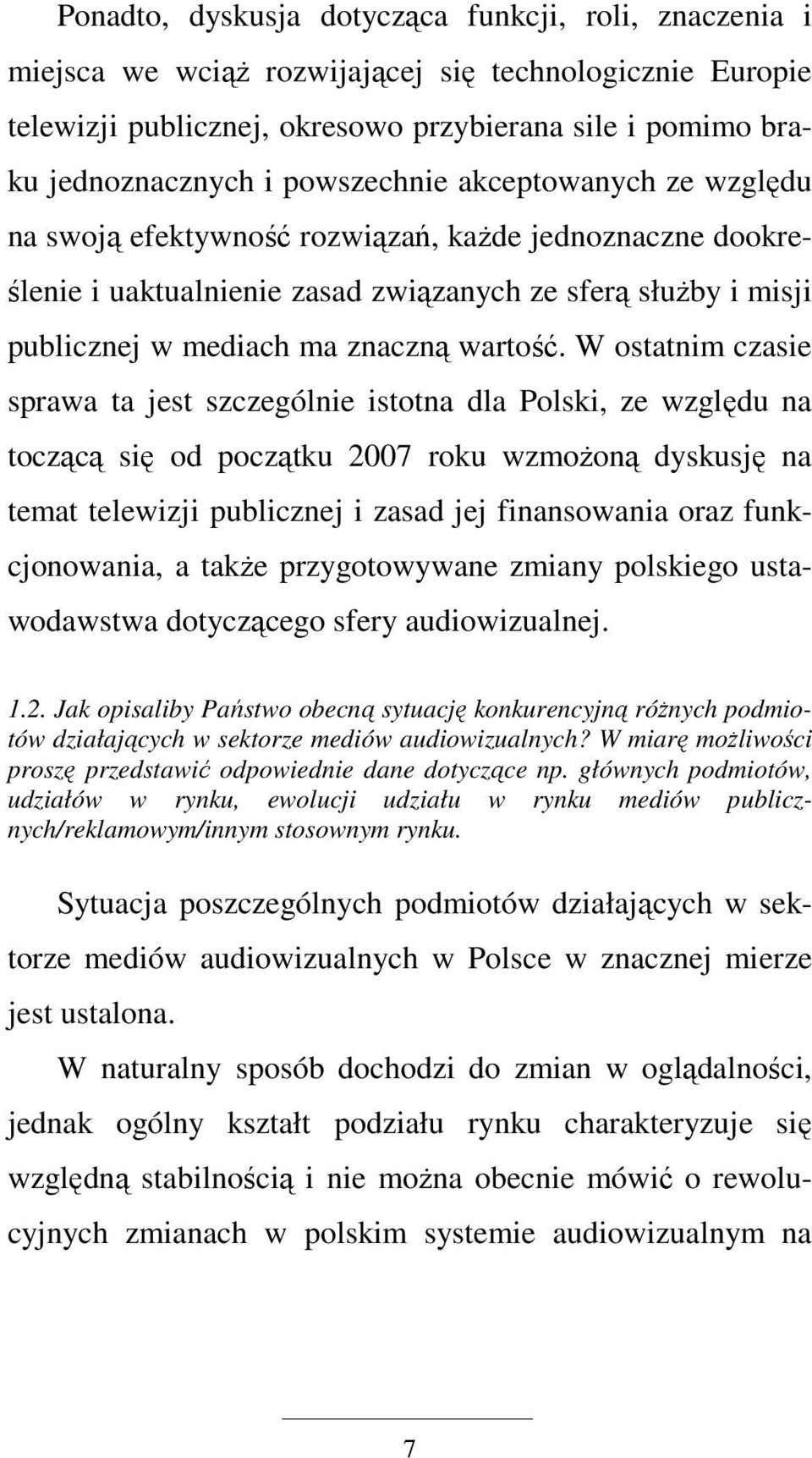 W ostatnim czasie sprawa ta jest szczególnie istotna dla Polski, ze względu na toczącą się od początku 2007 roku wzmoŝoną dyskusję na temat telewizji publicznej i zasad jej finansowania oraz