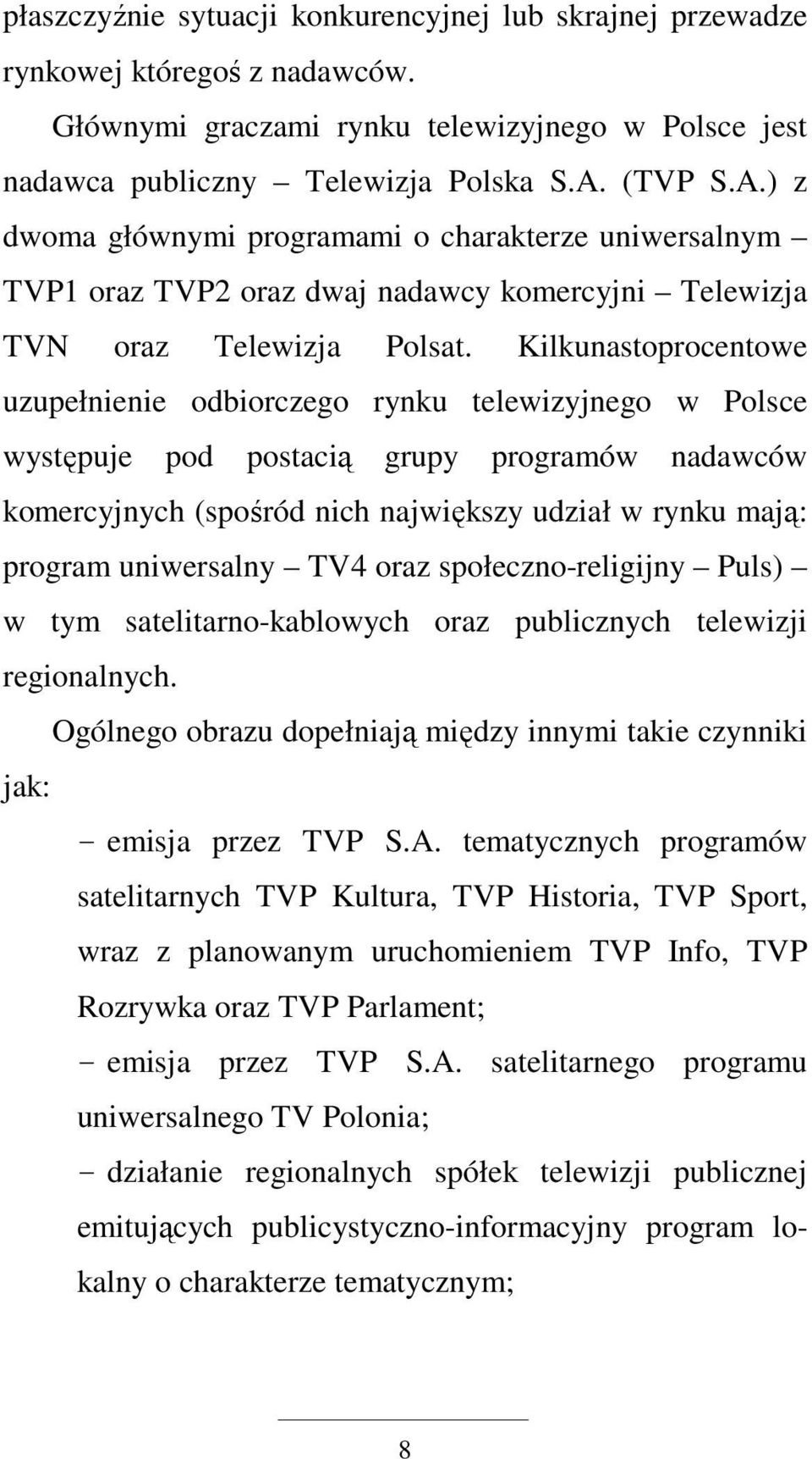 Kilkunastoprocentowe uzupełnienie odbiorczego rynku telewizyjnego w Polsce występuje pod postacią grupy programów nadawców komercyjnych (spośród nich największy udział w rynku mają: program