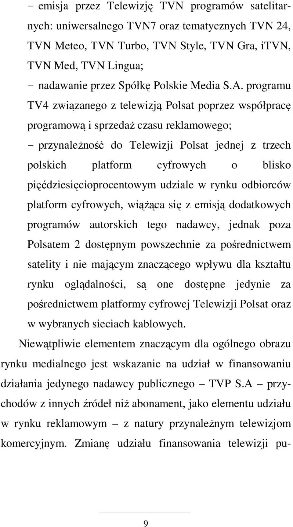 programu TV4 związanego z telewizją Polsat poprzez współpracę programową i sprzedaŝ czasu reklamowego; - przynaleŝność do Telewizji Polsat jednej z trzech polskich platform cyfrowych o blisko