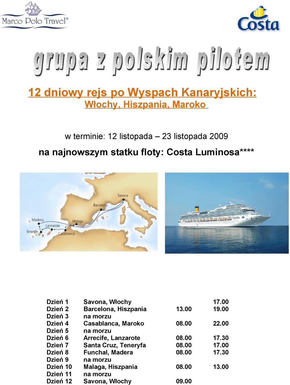 00 Dzień 3 na morzu Dzień 4 Casablanca, Maroko 08.00 22.00 Dzień 5 na morzu Dzień 6 Arrecife, Lanzarote 08.00 17.