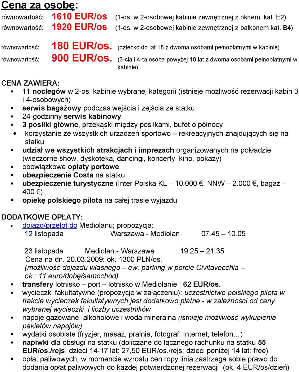 (3-cia i 4-ta osoba powyżej 18 lat z dwoma osobami pełnopłatnymi w kabinie) CENA ZAWIERA: 11 noclegów w 2-os.