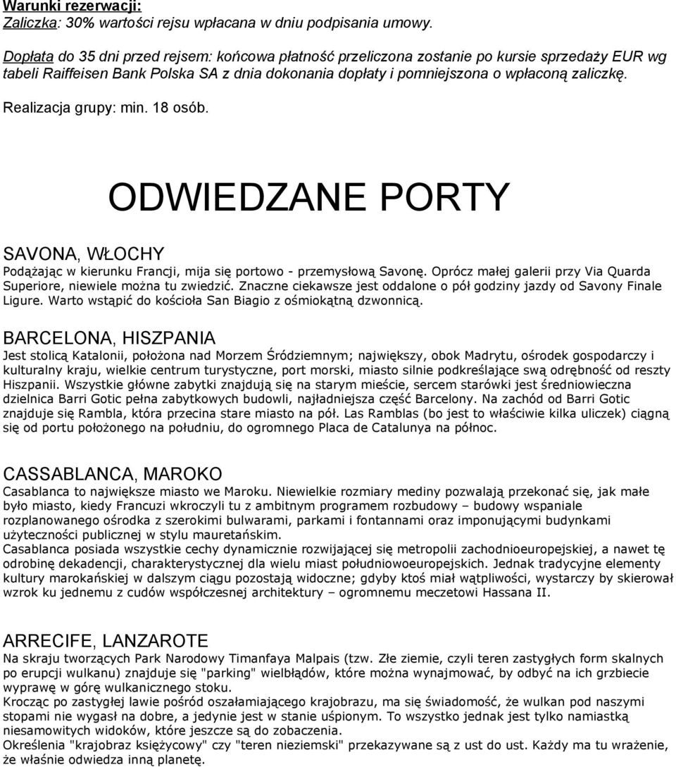 Realizacja grupy: min. 18 osób. ODWIEDZANE PORTY SAVONA, WŁOCHY Podążając w kierunku Francji, mija się portowo - przemysłową Savonę.