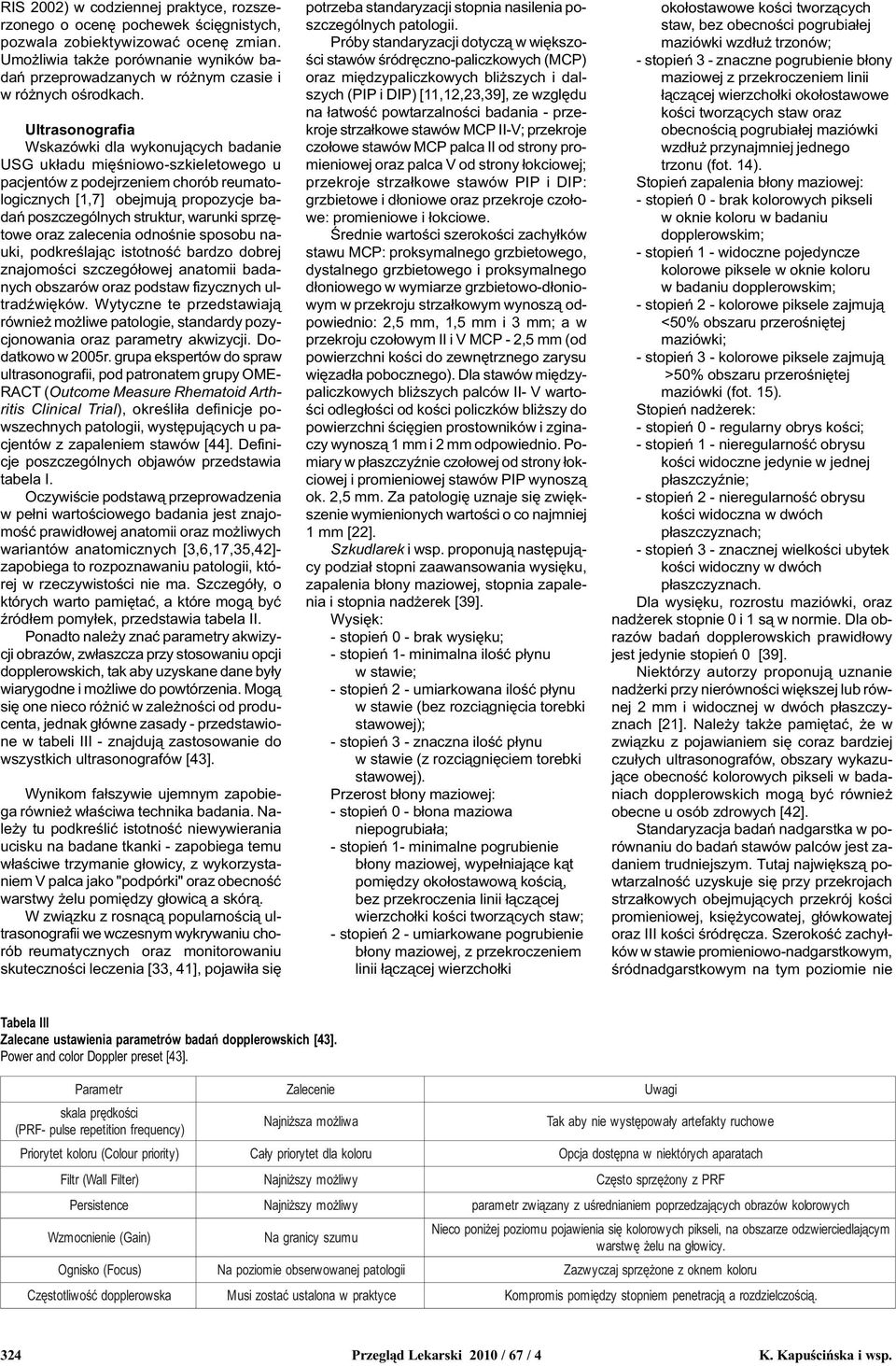 Ultrasonografia Wskazówki dla wykonuj¹cych badanie USG uk³adu miêœniowo-szkieletowego u pacjentów z podejrzeniem chorób reumatologicznych [1,7] obejmuj¹ propozycje badañ poszczególnych struktur,