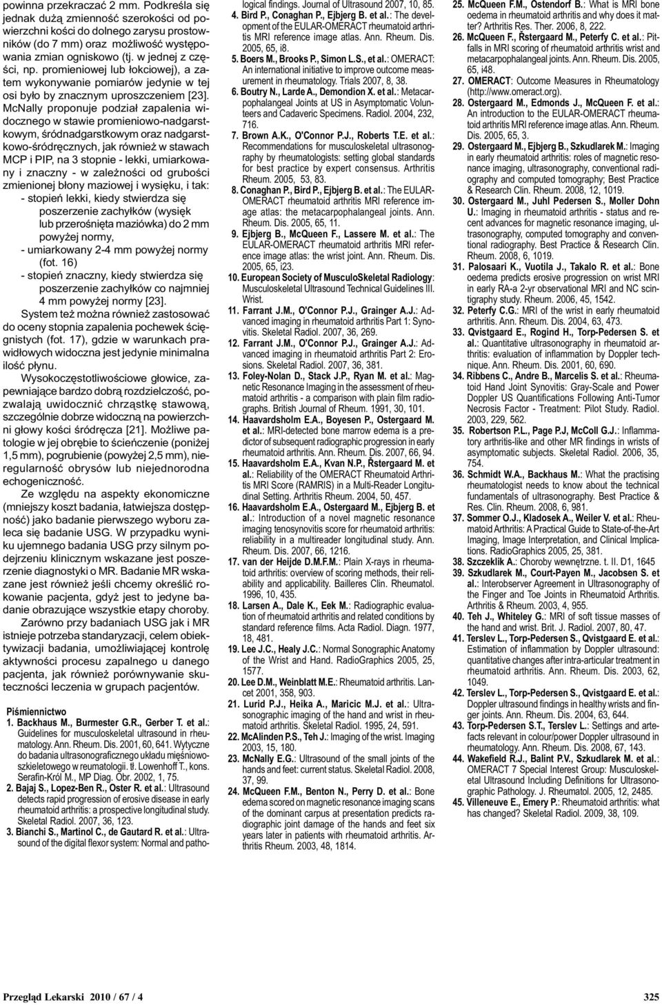 McNally proponuje podzia³ zapalenia widocznego w stawie promieniowo-nadgarstkowym, œródnadgarstkowym oraz nadgarstkowo-œródrêcznych, jak równie w stawach MCP i PIP, na 3 stopnie - lekki, umiarkowany