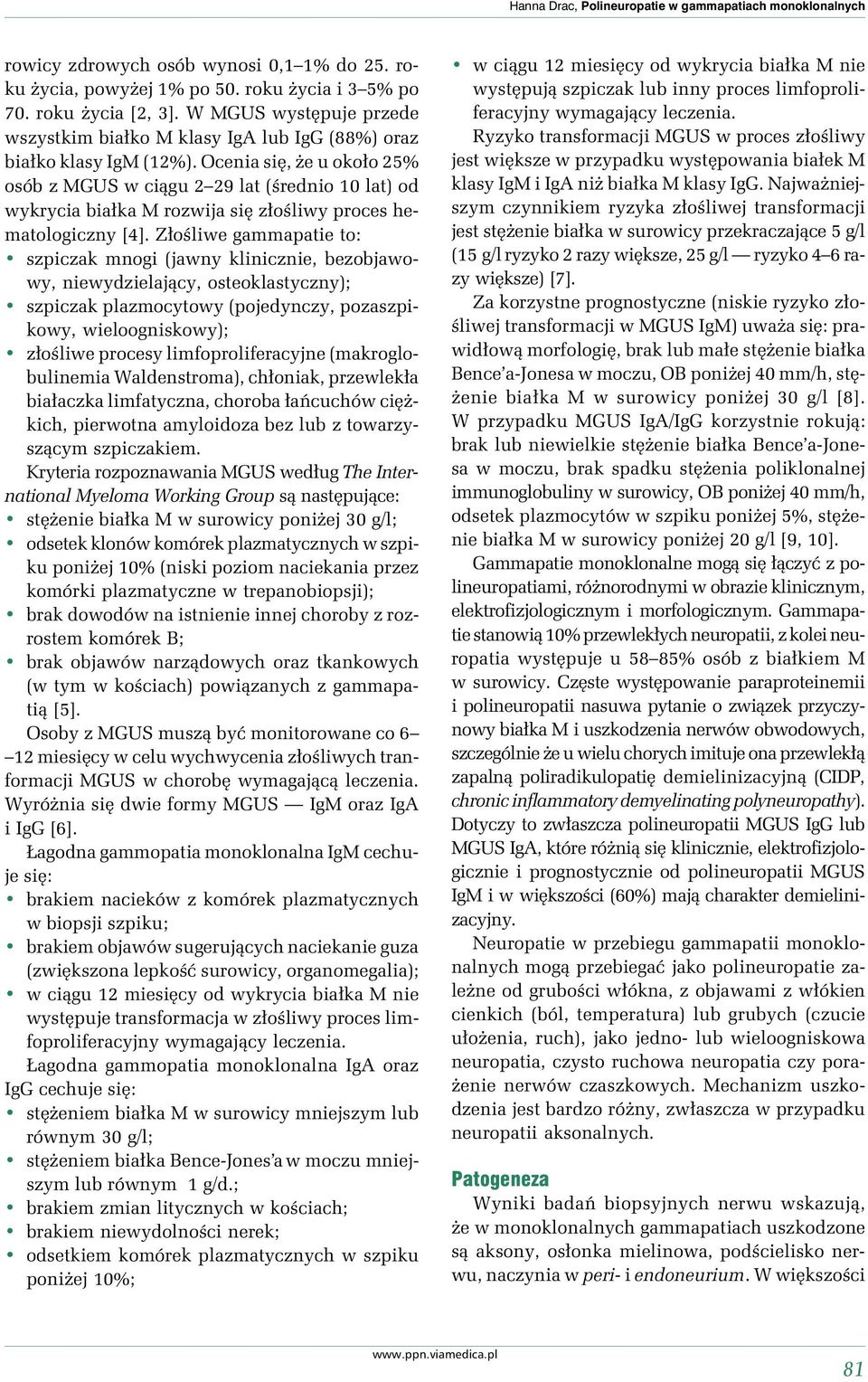 Ocenia się, Ŝe u około 25% osób z MGUS w ciągu 2 29 lat (średnio 10 lat) od wykrycia białka M rozwija się złośliwy proces hematologiczny [4].