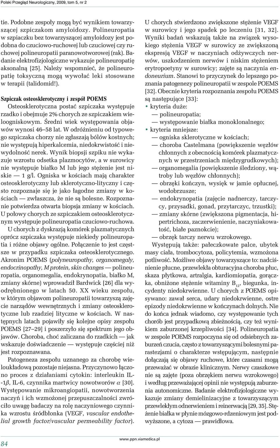 Badanie elektrofizjologiczne wykazuje polineuropatię aksonalną [25]. NaleŜy wspomnieć, Ŝe polineuropatię toksyczną mogą wywołać leki stosowane w terapii (talidomid!).