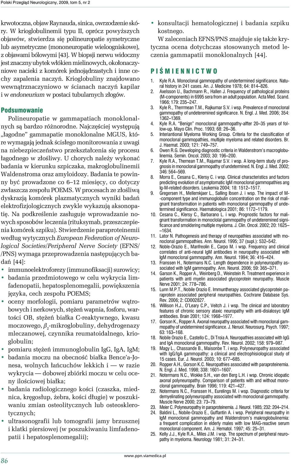 W biopsji nerwu widoczny jest znaczny ubytek włókien mielinowych, okołonaczyniowe nacieki z komórek jednojądrzastych i inne cechy zapalenia naczyń.