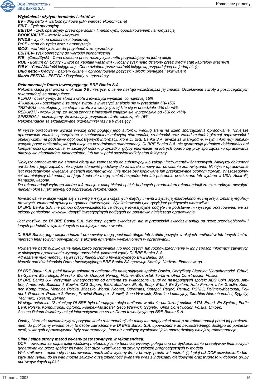 wartości ekonomicznej P/E - (Cena/Zysk) - Cena dzielona przez roczny zysk netto przypadający na jedną akcję ROE - (Return on Equity - Zwrot na kapitale własnym) - Roczny zysk netto dzielony przez