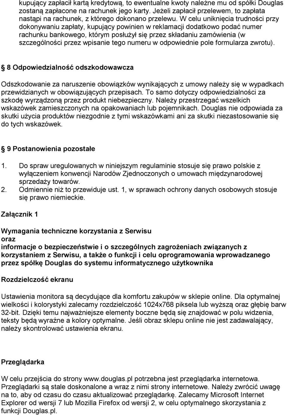 W celu uniknięcia trudności przy dokonywaniu zapłaty, kupujący powinien w reklamacji dodatkowo podać numer rachunku bankowego, którym posłużył się przez składaniu zamówienia (w szczególności przez