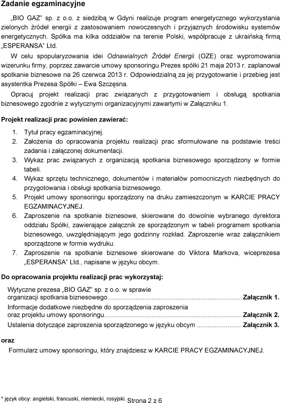 Spó ka ma kilka oddzia ów na terenie Polski, wspó pracuje z ukrai sk firm ESPERANSA Ltd.