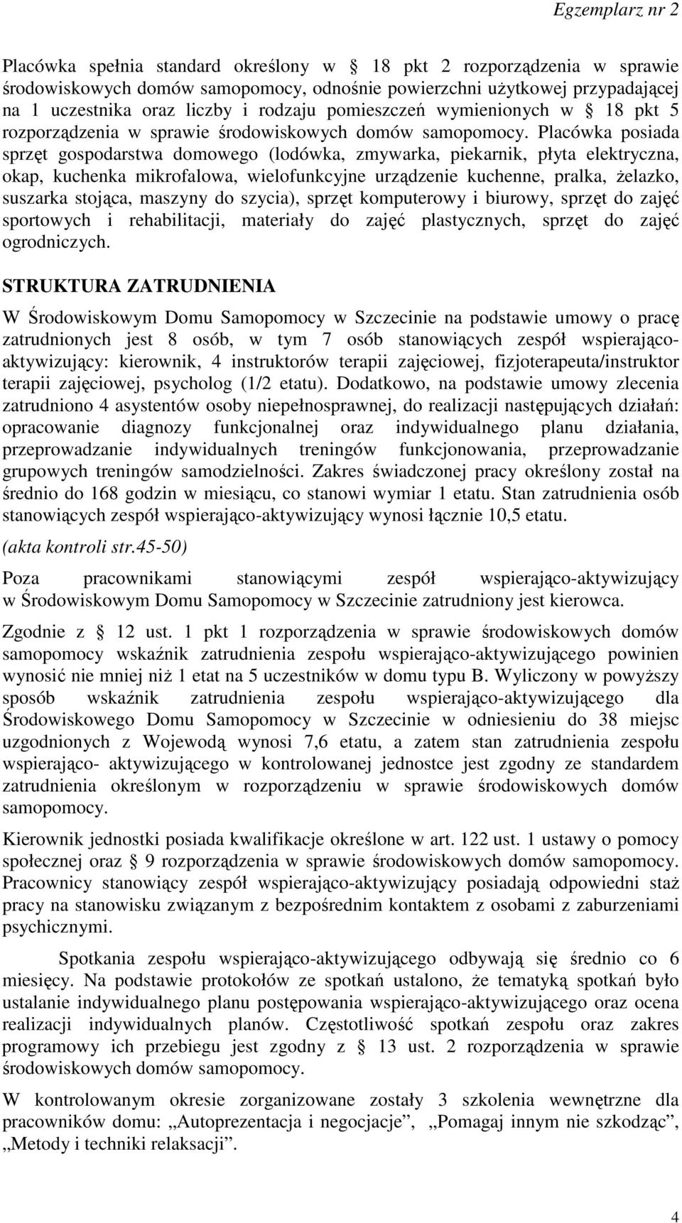 Placówka posiada sprzęt gospodarstwa domowego (lodówka, zmywarka, piekarnik, płyta elektryczna, okap, kuchenka mikrofalowa, wielofunkcyjne urządzenie kuchenne, pralka, żelazko, suszarka stojąca,