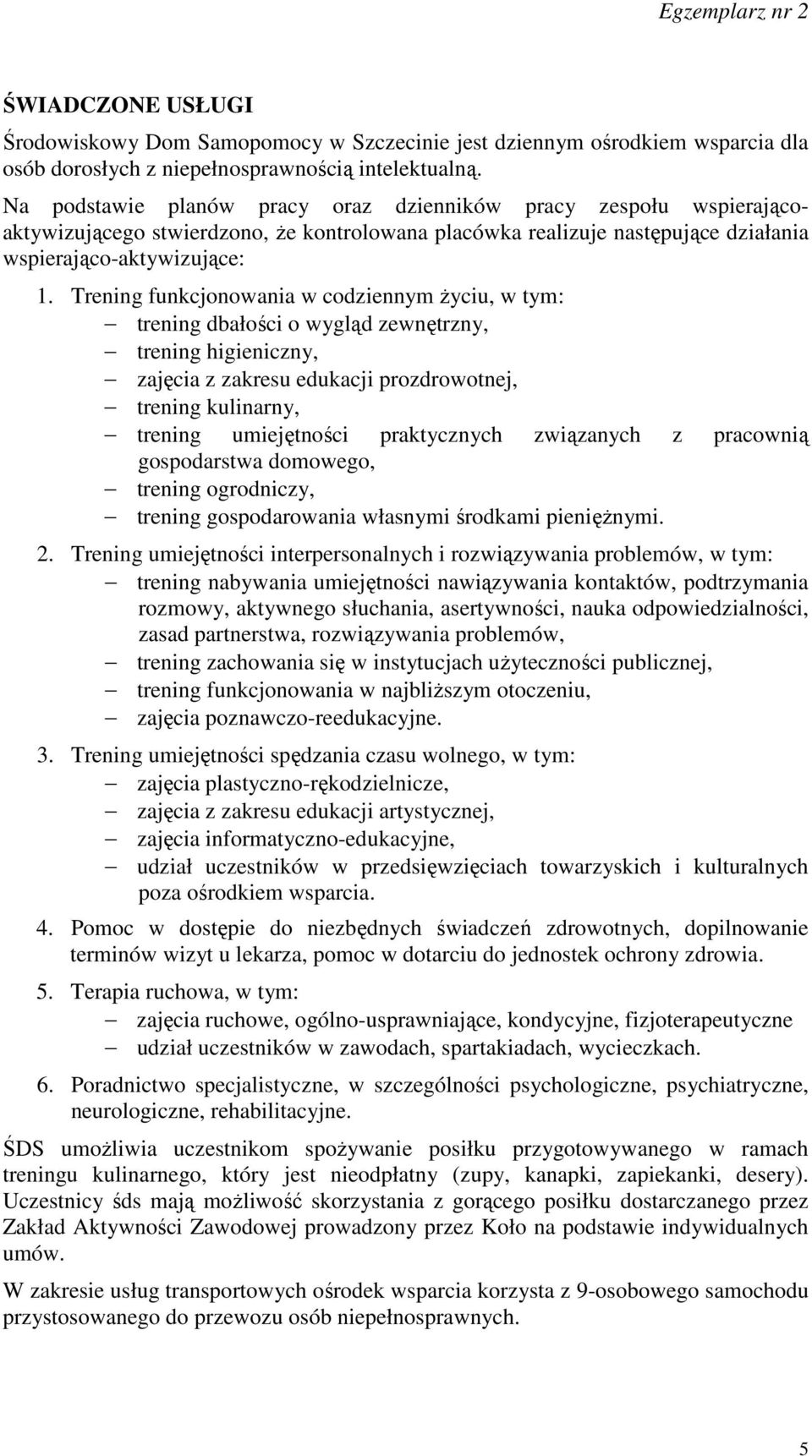 Trening funkcjonowania w codziennym życiu, w tym: trening dbałości o wygląd zewnętrzny, trening higieniczny, zajęcia z zakresu edukacji prozdrowotnej, trening kulinarny, trening umiejętności