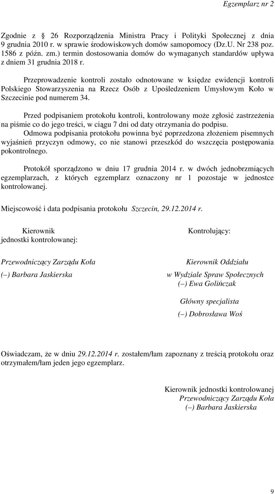 Przeprowadzenie kontroli zostało odnotowane w księdze ewidencji kontroli Polskiego Stowarzyszenia na Rzecz Osób z Upośledzeniem Umysłowym Koło w Szczecinie pod numerem 34.