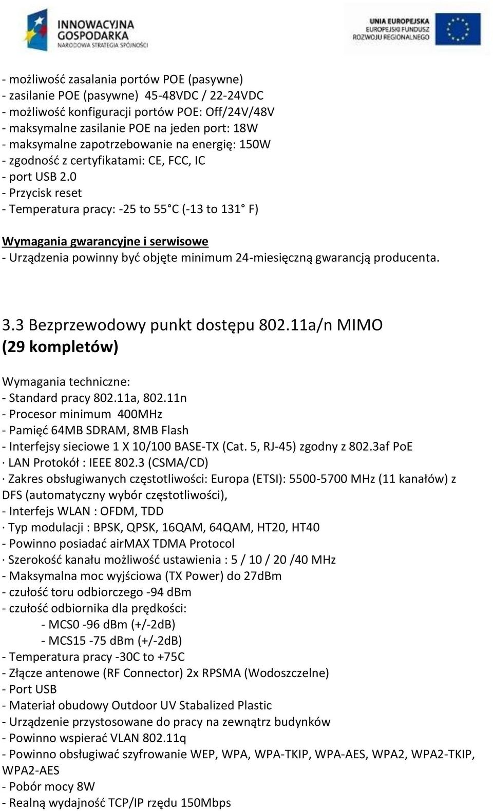 0 - Przycisk reset - Temperatura pracy: -25 to 55 C (-13 to 131 F) Wymagania gwarancyjne i serwisowe - Urządzenia powinny być objęte minimum 24-miesięczną gwarancją producenta. 3.