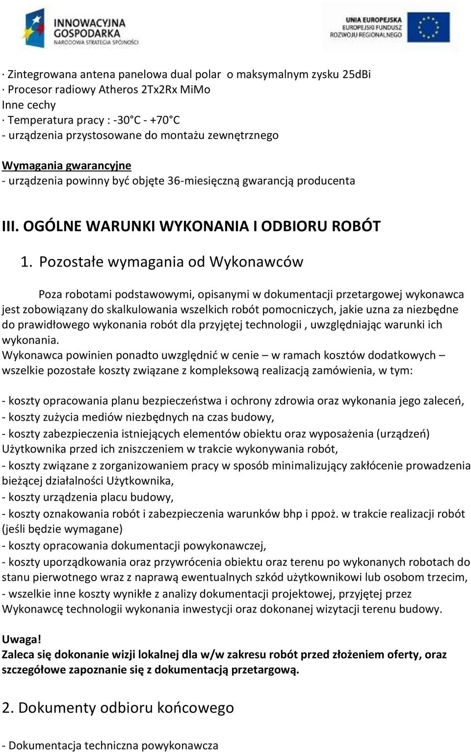 Pozostałe wymagania od Wykonawców Poza robotami podstawowymi, opisanymi w dokumentacji przetargowej wykonawca jest zobowiązany do skalkulowania wszelkich robót pomocniczych, jakie uzna za niezbędne