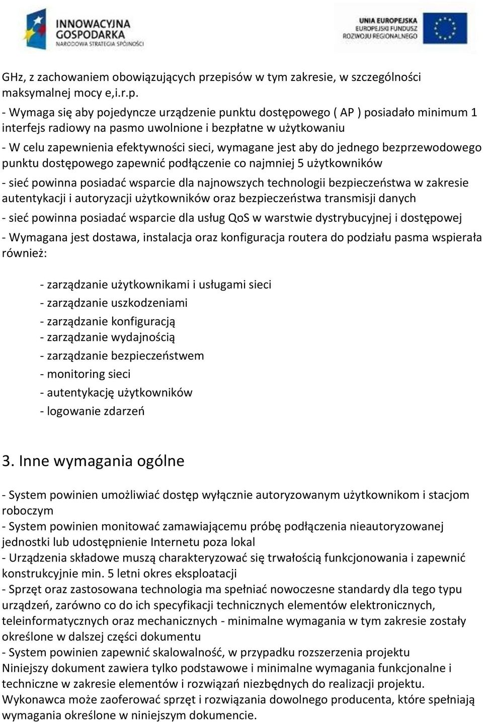 w użytkowaniu - W celu zapewnienia efektywności sieci, wymagane jest aby do jednego bezprzewodowego punktu dostępowego zapewnić podłączenie co najmniej 5 użytkowników - sieć powinna posiadać wsparcie