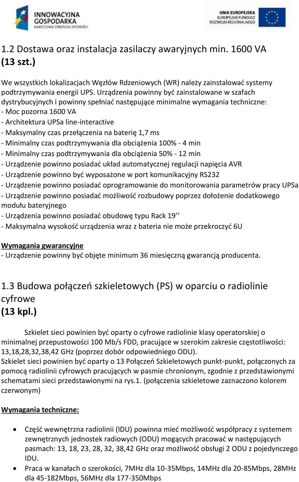 czas przełączenia na baterię 1,7 ms - Minimalny czas podtrzymywania dla obciążenia 100% - 4 min - Minimalny czas podtrzymywania dla obciążenia 50% - 12 min - Urządzenie powinno posiadać układ