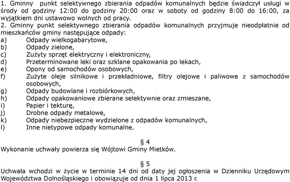 Gminny punkt selektywnego zbierania odpadów komunalnych przyjmuje nieodpłatnie od mieszkańców gminy następujące odpady: a) Odpady wielkogabarytowe, b) Odpady zielone, c) Zużyty sprzęt elektryczny i