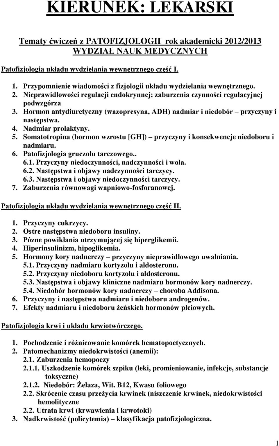 Hormon antydiuretyczny (wazopresyna, ADH) nadmiar i niedobór przyczyny i następstwa. 4. Nadmiar prolaktyny. 5. Somatotropina (hormon wzrostu [GH]) przyczyny i konsekwencje niedoboru i nadmiaru. 6.