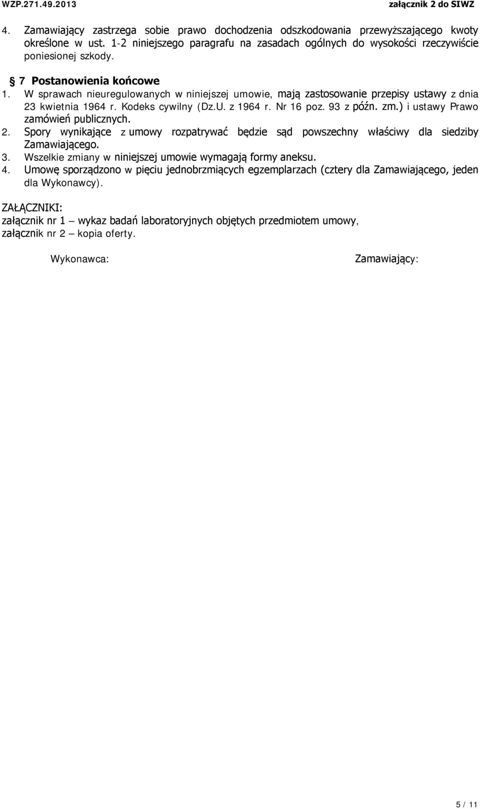 ) i ustawy Prawo zamówień publicznych. 2. Spory wynikające z umowy rozpatrywać będzie sąd powszechny właściwy dla siedziby Zamawiającego. 3. Wszelkie zmiany w niniejszej umowie wymagają formy aneksu.