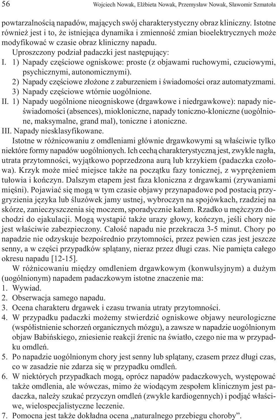 1) Napady czêœciowe ogniskowe: proste (z objawami ruchowymi, czuciowymi, psychicznymi, autonomicznymi). 2) Napady czêœciowe z³o one z zaburzeniem i œwiadomoœci oraz automatyzmami.