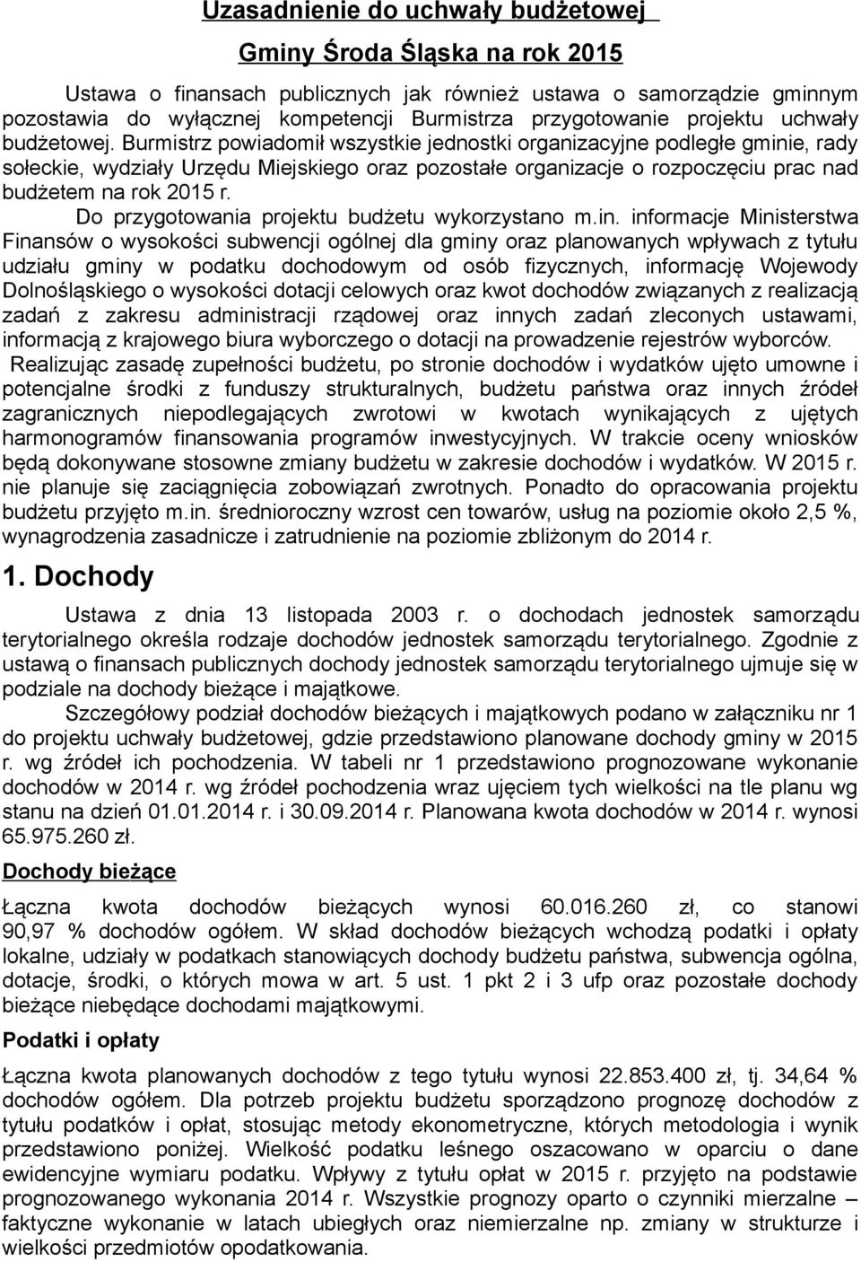 Burmistrz powiadomił wszystkie jednostki organizacyjne podległe gminie, rady sołeckie, wydziały Urzędu Miejskiego oraz pozostałe organizacje o rozpoczęciu prac nad budżetem na rok 2015 r.