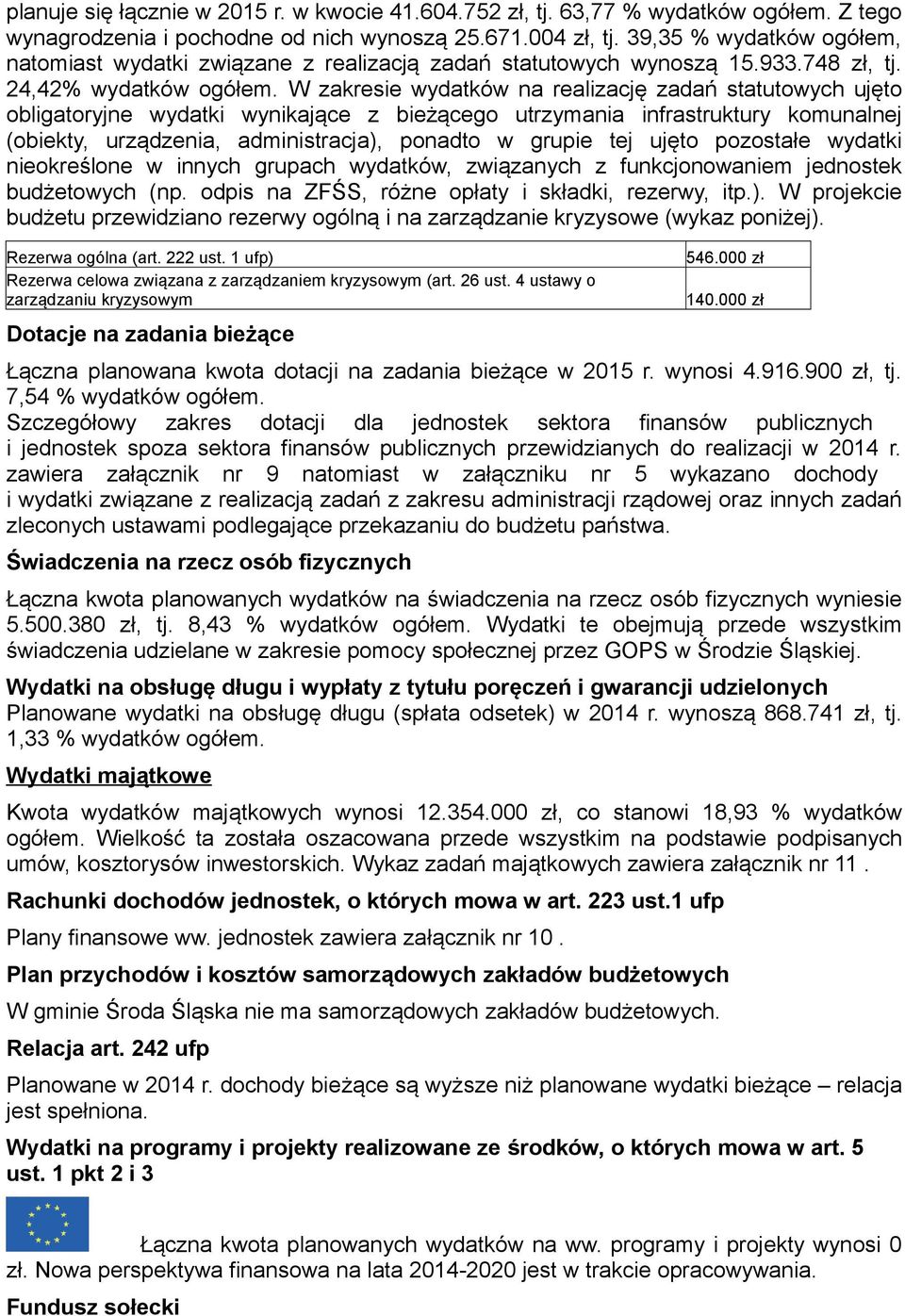 W zakresie wydatków na realizację zadań statutowych ujęto obligatoryjne wydatki wynikające z bieżącego utrzymania infrastruktury komunalnej (obiekty, urządzenia, administracja), ponadto w grupie tej