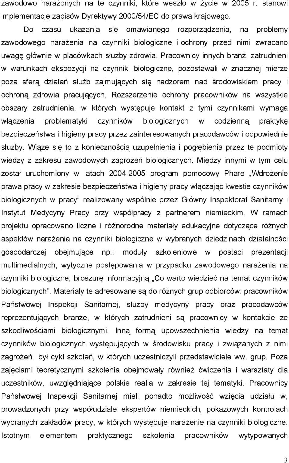 Pracownicy innych branż, zatrudnieni w warunkach ekspozycji na czynniki biologiczne, pozostawali w znacznej mierze poza sferą działań służb zajmujących się nadzorem nad środowiskiem pracy i ochroną