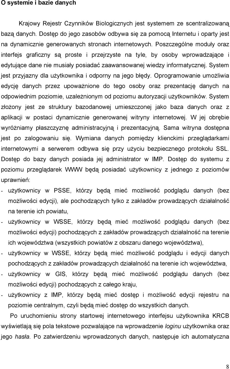 Poszczególne moduły oraz interfejs graficzny są proste i przejrzyste na tyle, by osoby wprowadzające i edytujące dane nie musiały posiadać zaawansowanej wiedzy informatycznej.