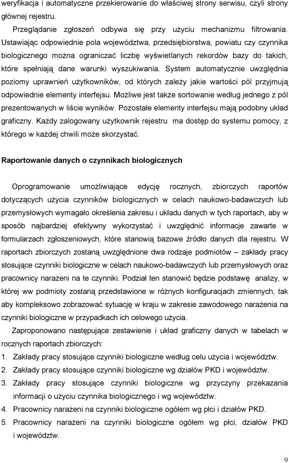 System automatycznie uwzględnia poziomy uprawnień użytkowników, od których zależy jakie wartości pól przyjmują odpowiednie elementy interfejsu.