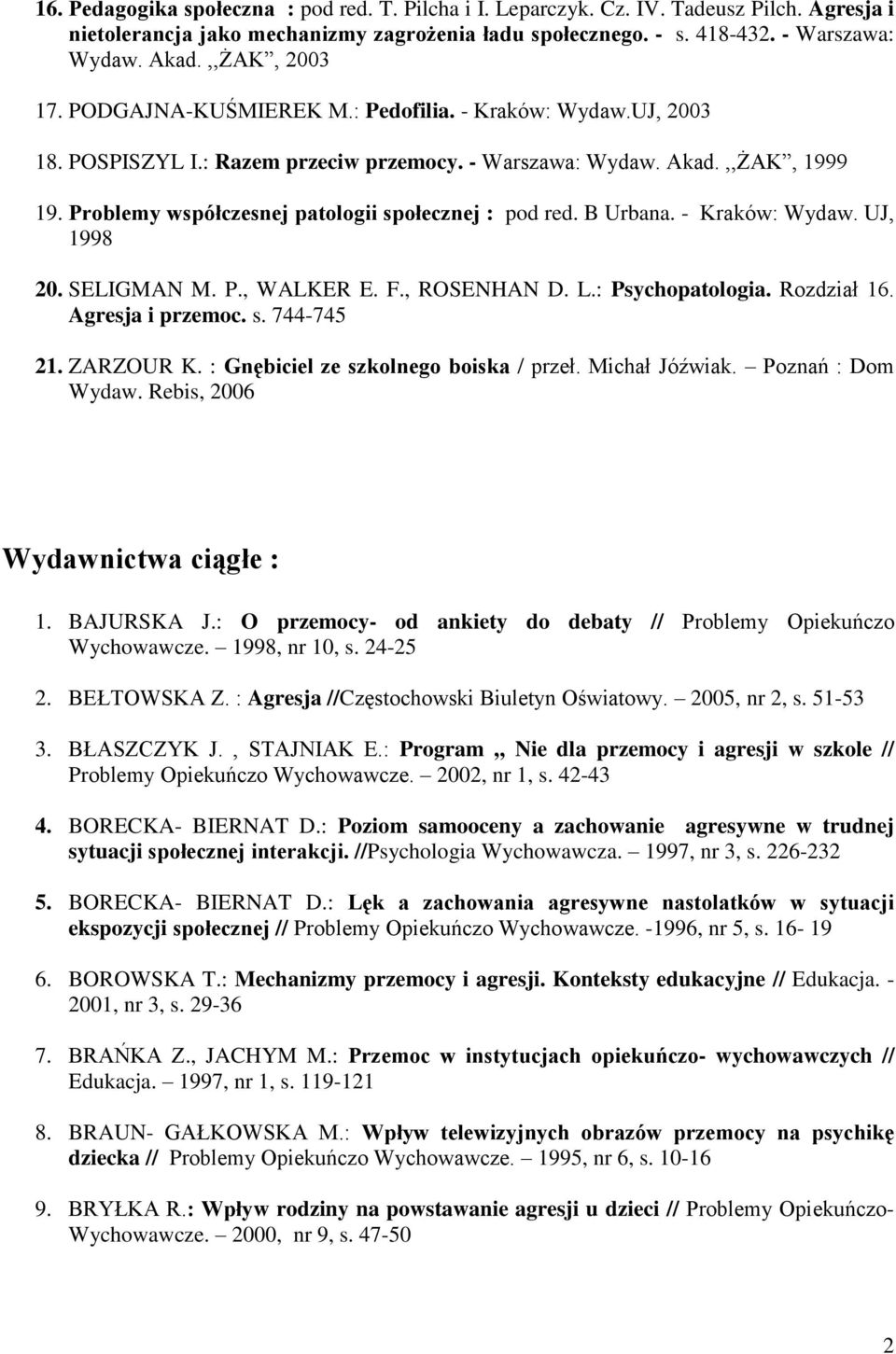 Problemy współczesnej patologii społecznej : pod red. B Urbana. - Kraków: Wydaw. UJ, 1998 20. SELIGMAN M. P., WALKER E. F., ROSENHAN D. L.: Psychopatologia. Rozdział 16. Agresja i przemoc. s. 744-745 21.