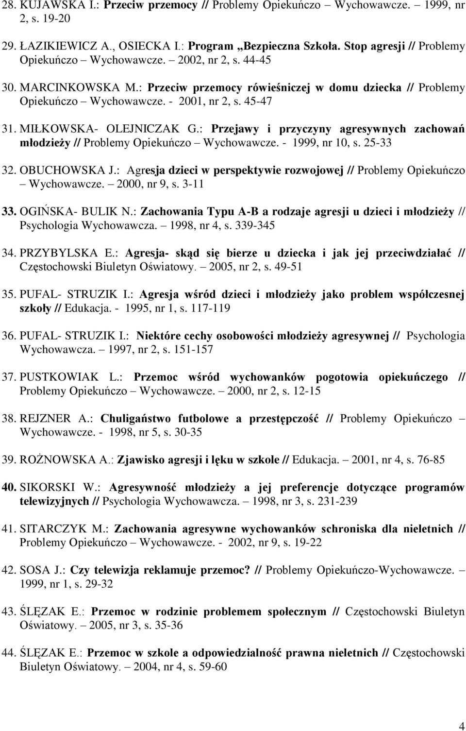 : Przejawy i przyczyny agresywnych zachowań młodzieży // Problemy Opiekuńczo Wychowawcze. - 1999, nr 10, s. 25-33 32. OBUCHOWSKA J.