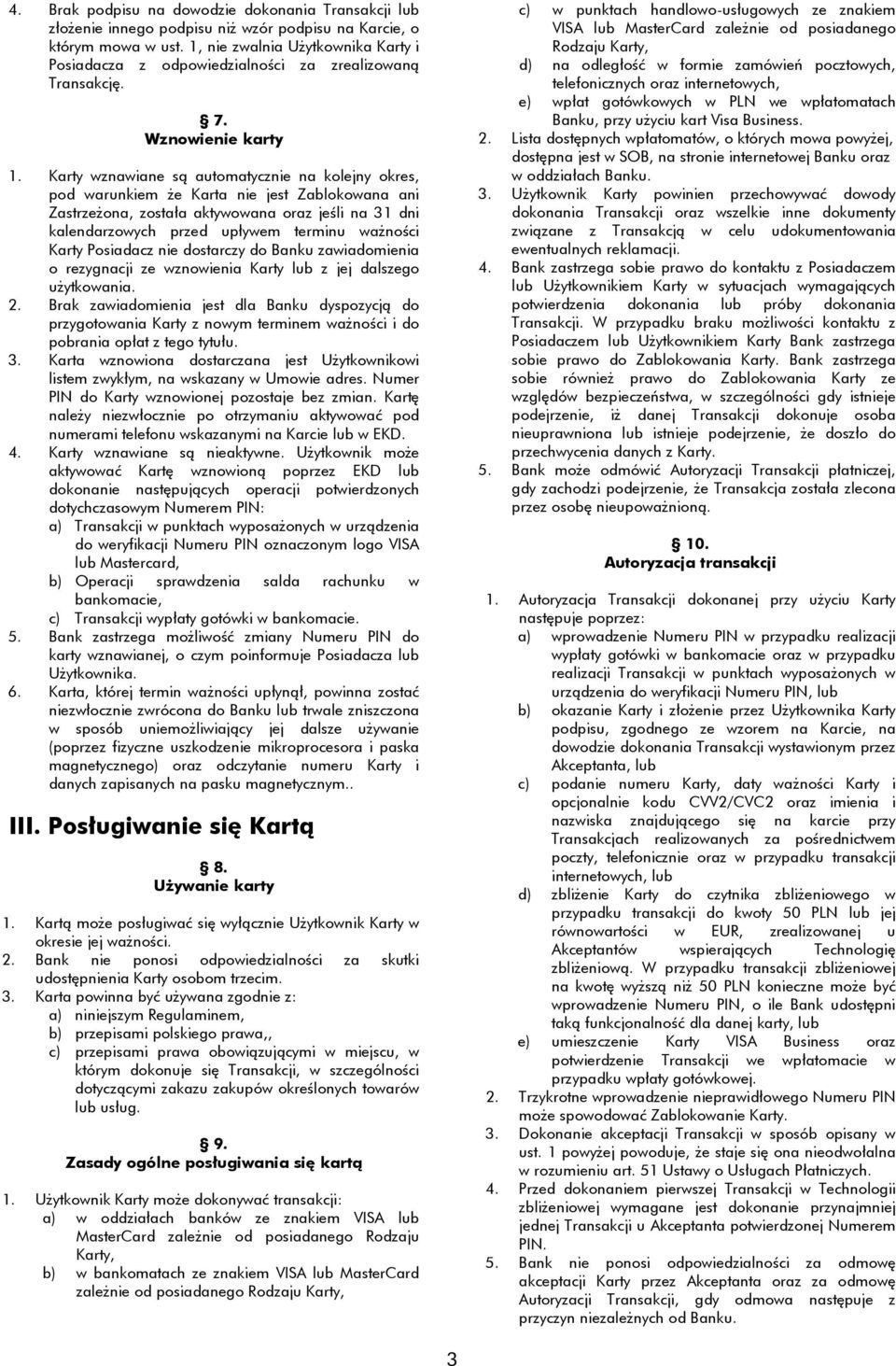 Karty wznawiane są automatycznie na kolejny okres, pod warunkiem że Karta nie jest Zablokowana ani Zastrzeżona, została aktywowana oraz jeśli na 31 dni kalendarzowych przed upływem terminu ważności