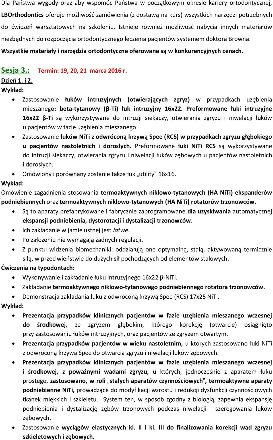 Wszystkie materiały i narzędzia ortodontyczne oferowane są w konkurencyjnych cenach. Sesja 3.: Termin: 19, 20, 21 marca 2016 r. Dzień 1. i 2.