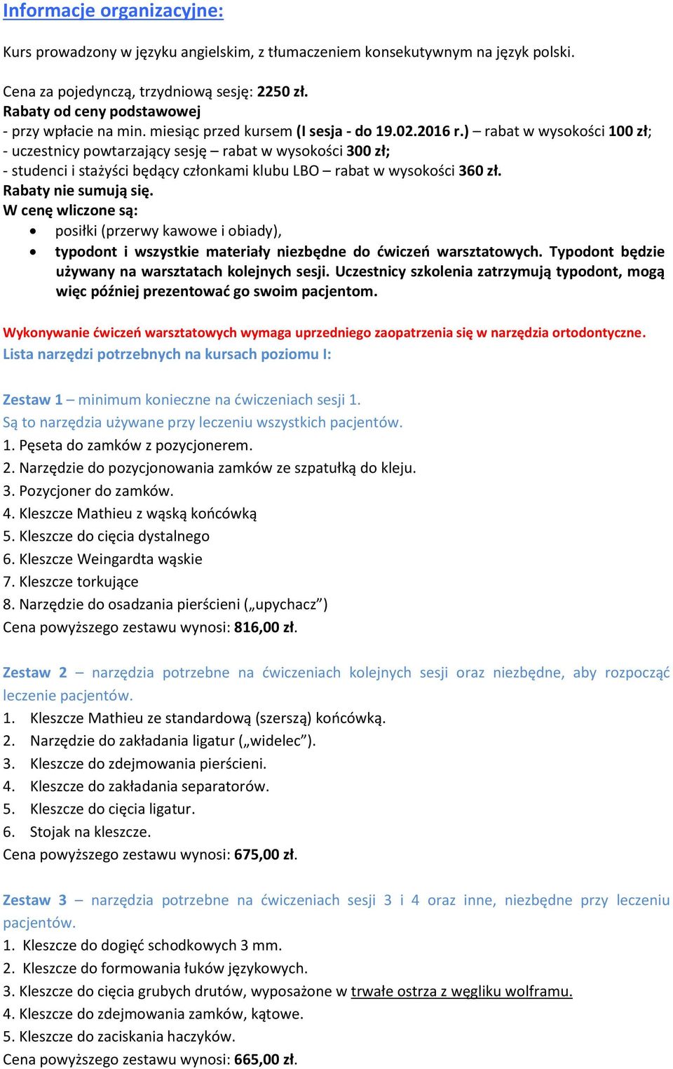 ) rabat w wysokości 100 zł; - uczestnicy powtarzający sesję rabat w wysokości 300 zł; - studenci i stażyści będący członkami klubu LBO rabat w wysokości 360 zł. Rabaty nie sumują się.