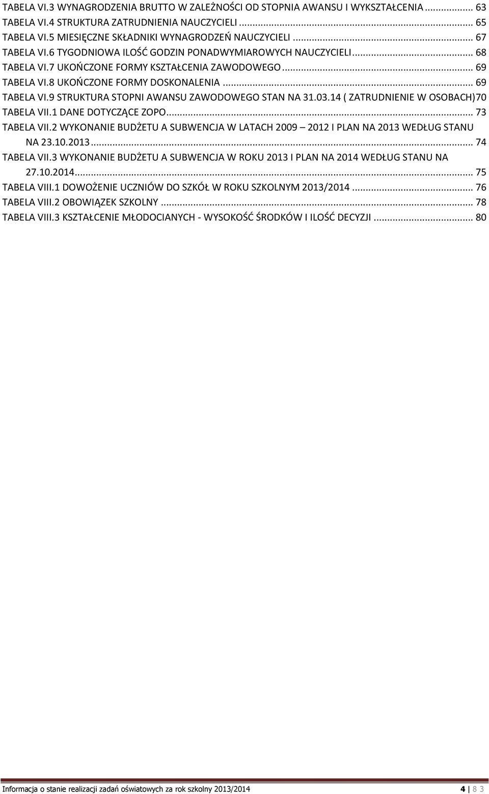 03.14 ( ZATRUDNIENIE W OSOBACH) 70 TABELA VII.1 DANE DOTYCZĄCE ZOPO... 73 TABELA VII.2 WYKONANIE BUDŻETU A SUBWENCJA W LATACH 2009 2012 I PLAN NA 2013 WEDŁUG STANU NA 23.10.2013... 74 TABELA VII.