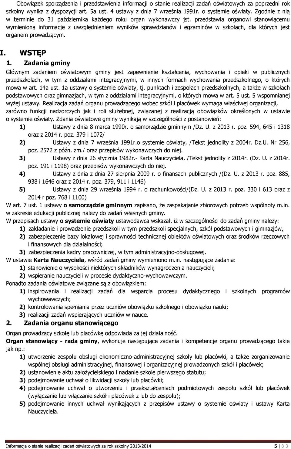 przedstawia organowi stanowiącemu wymienioną informację z uwzględnieniem wyników sprawdzianów i egzaminów w szkołach, dla których jest organem prowadzącym. I. WSTĘP 1.