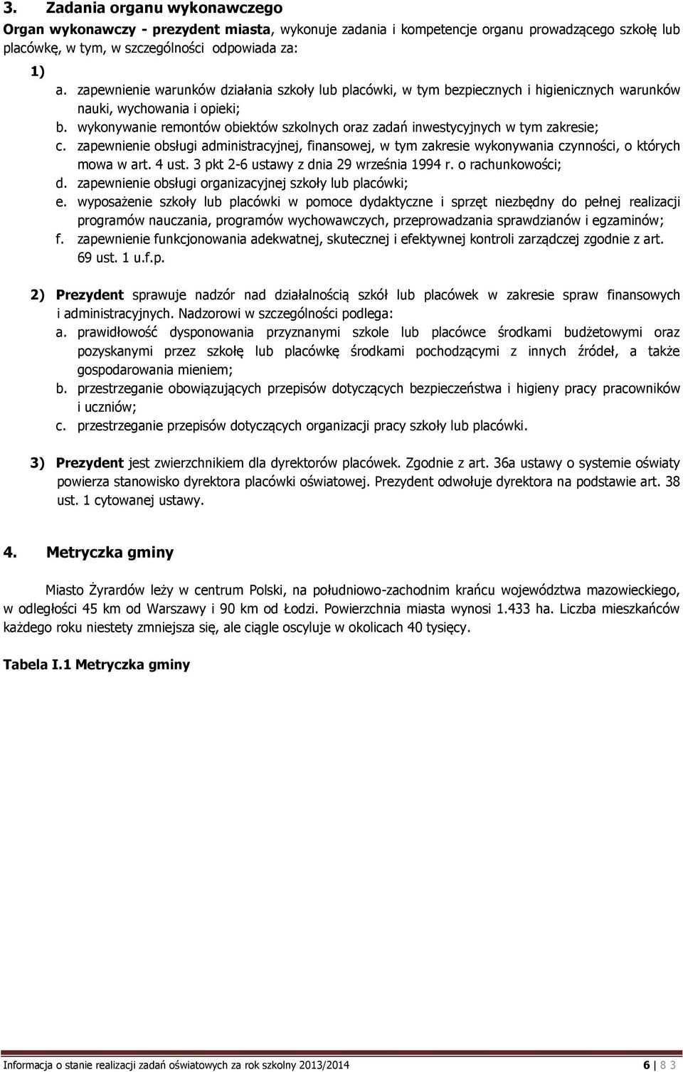 wykonywanie remontów obiektów szkolnych oraz zadań inwestycyjnych w tym zakresie; c. zapewnienie obsługi administracyjnej, finansowej, w tym zakresie wykonywania czynności, o których mowa w art.