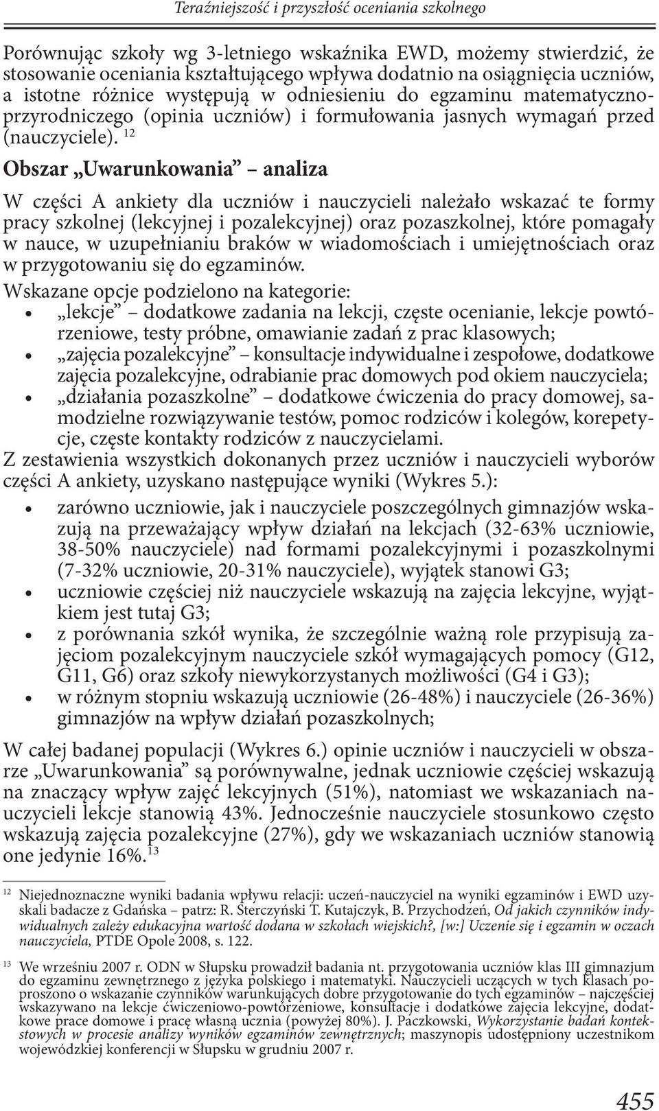 12 Obszar Uwarunkowania analiza W części A ankiety dla uczniów i nauczycieli należało wskazać te formy pracy szkolnej (lekcyjnej i pozalekcyjnej) oraz pozaszkolnej, które pomagały w nauce, w