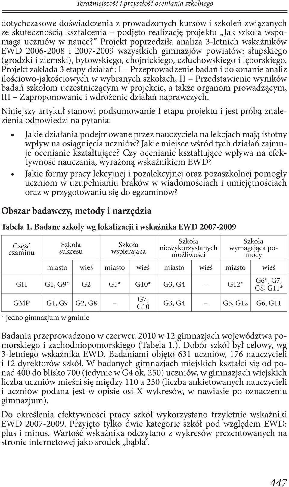 Projekt poprzedziła analiza 3-letnich wskaźników EWD 2006-2008 i 2007-2009 wszystkich gimnazjów powiatów: słupskiego (grodzki i ziemski), bytowskiego, chojnickiego, człuchowskiego i lęborskiego.