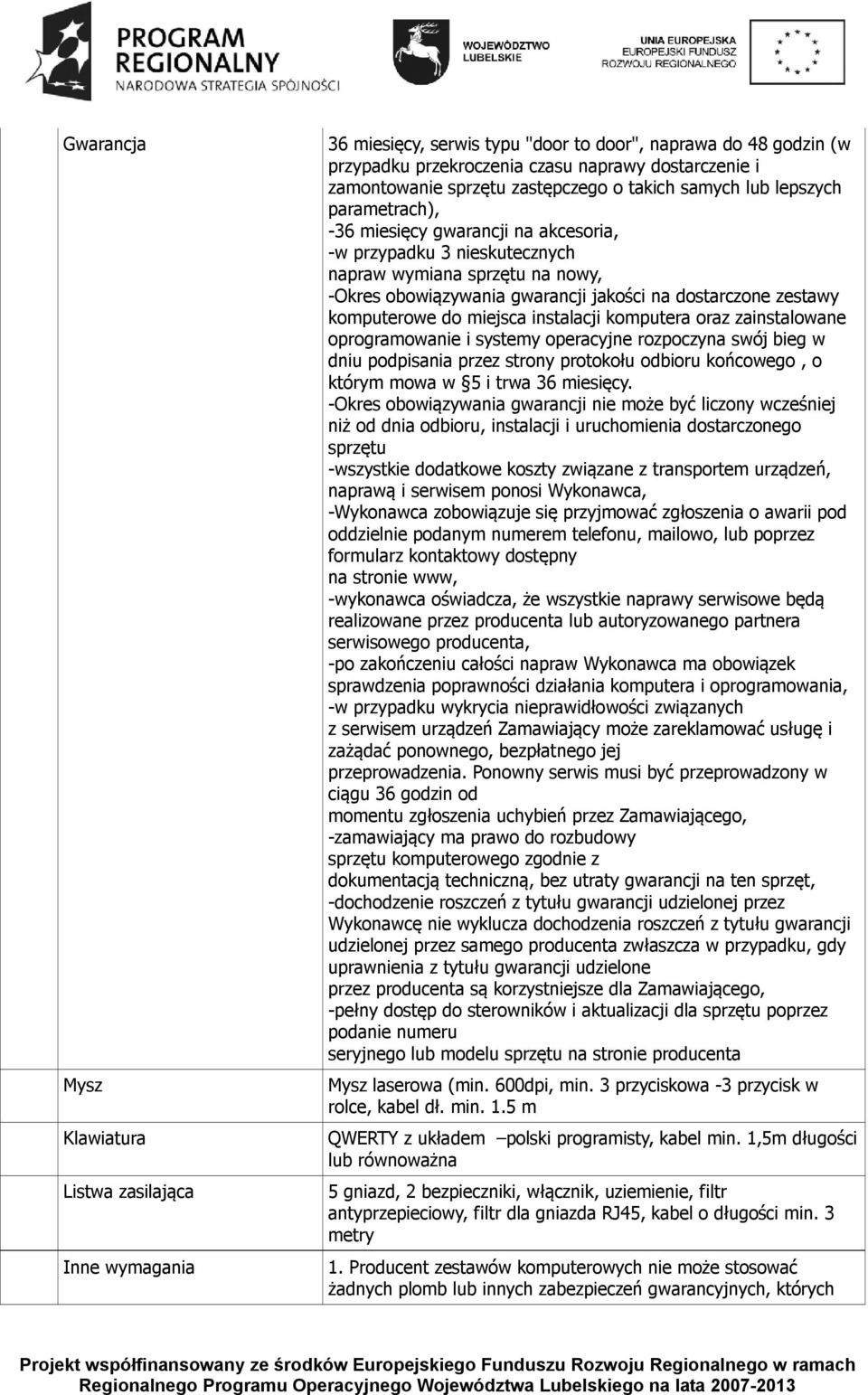 instalacji komputera oraz zainstalowane oprogramowanie i systemy operacyjne rozpoczyna swój bieg w dniu podpisania przez strony protokołu odbioru końcowego, o którym mowa w 5 i trwa 36 miesięcy.