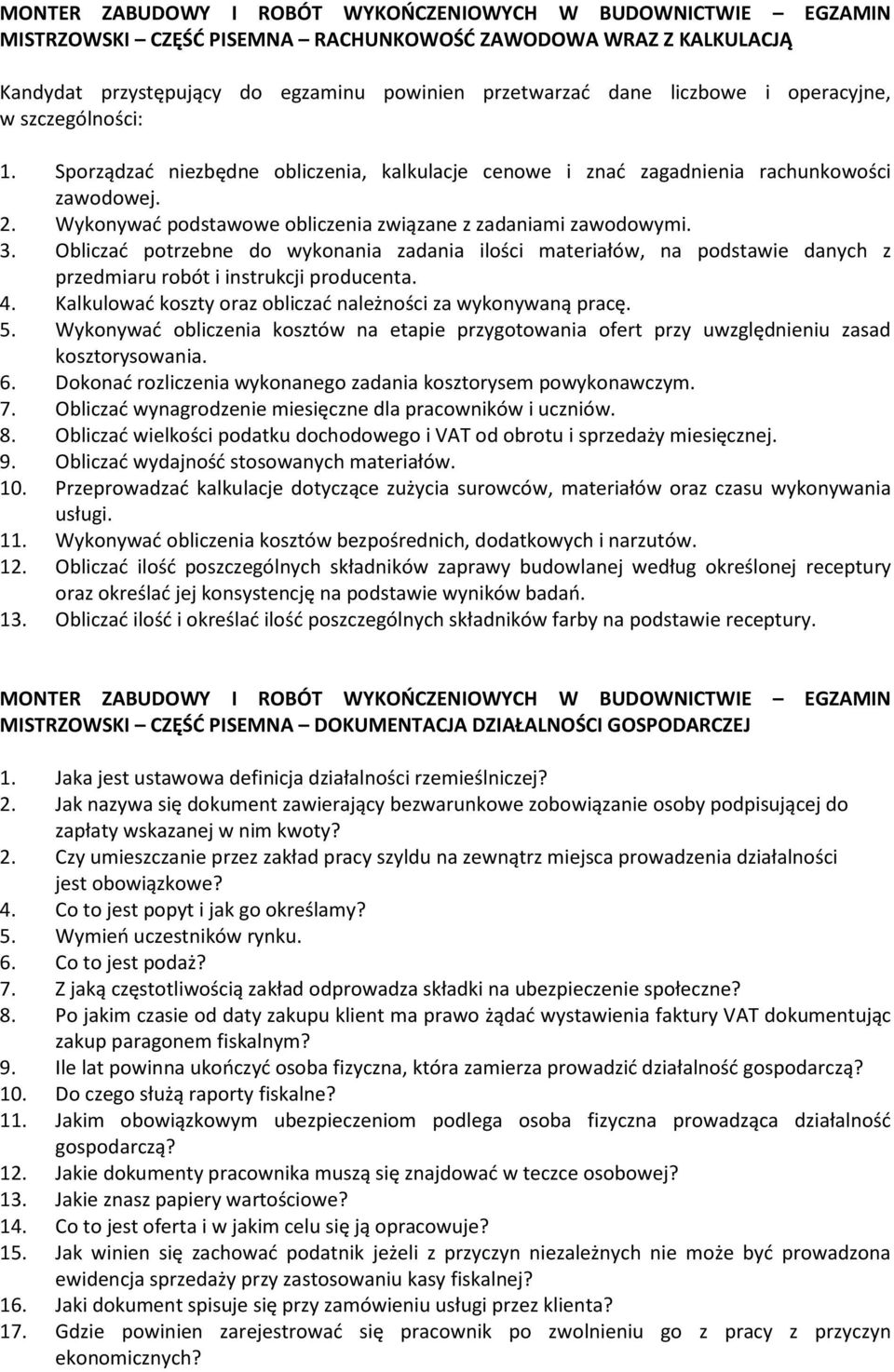 Obliczać potrzebne do wykonania zadania ilości materiałów, na podstawie danych z przedmiaru robót i instrukcji producenta. 4. Kalkulować koszty oraz obliczać należności za wykonywaną pracę. 5.