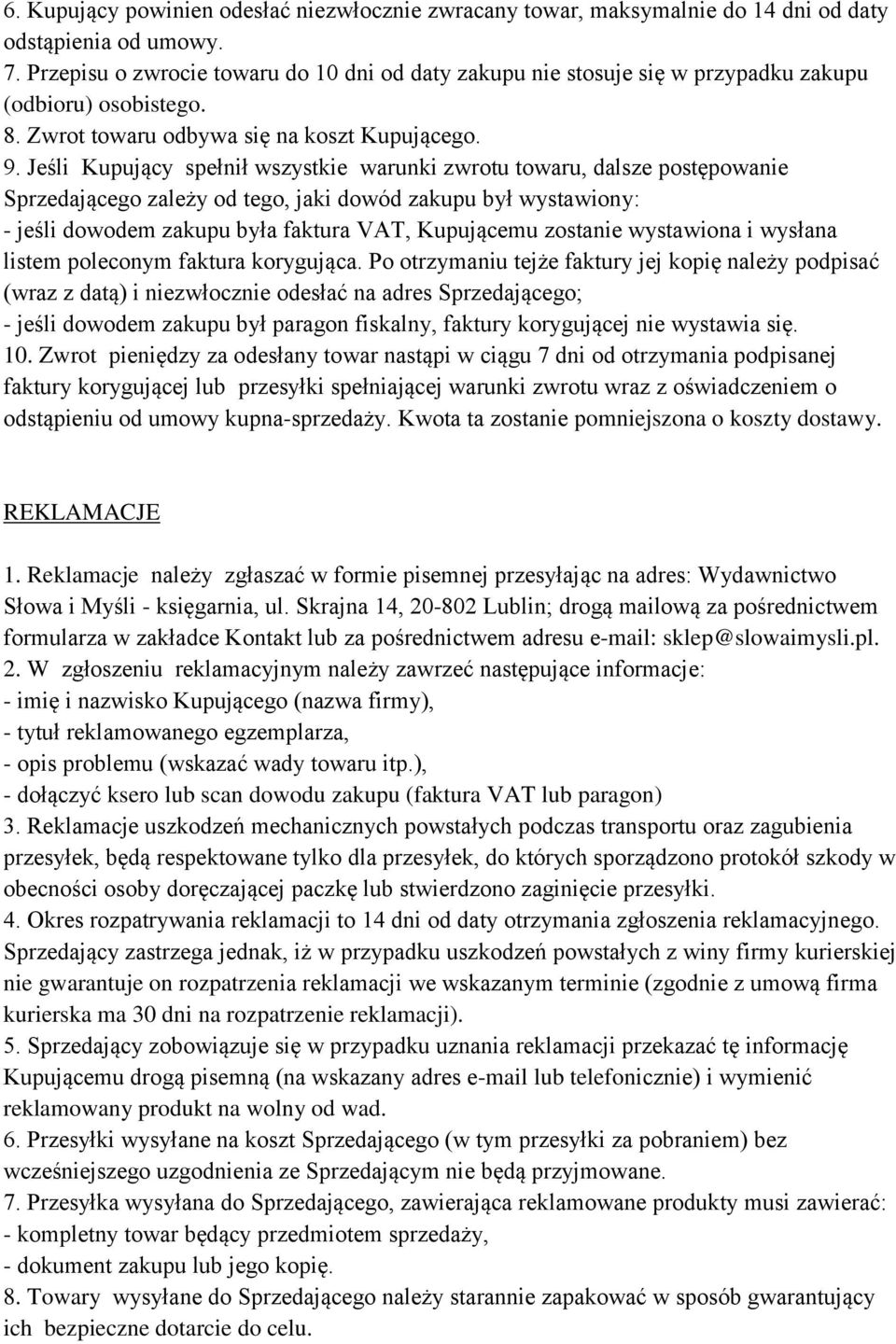 Jeśli Kupujący spełnił wszystkie warunki zwrotu towaru, dalsze postępowanie Sprzedającego zależy od tego, jaki dowód zakupu był wystawiony: - jeśli dowodem zakupu była faktura VAT, Kupującemu