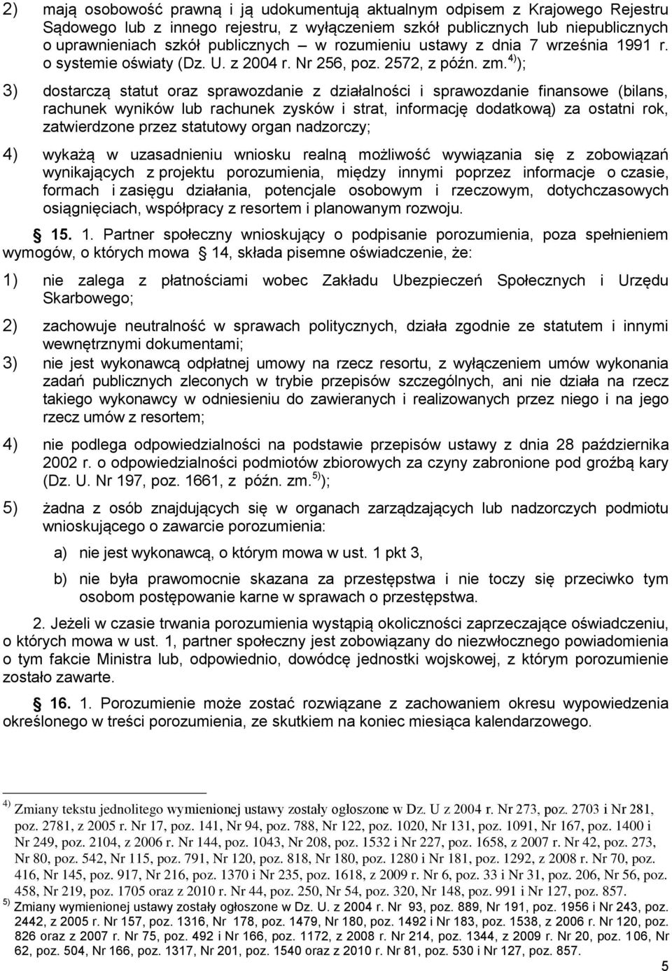 4) ); 3) dostarczą statut oraz sprawozdanie z działalności i sprawozdanie finansowe (bilans, rachunek wyników lub rachunek zysków i strat, informację dodatkową) za ostatni rok, zatwierdzone przez